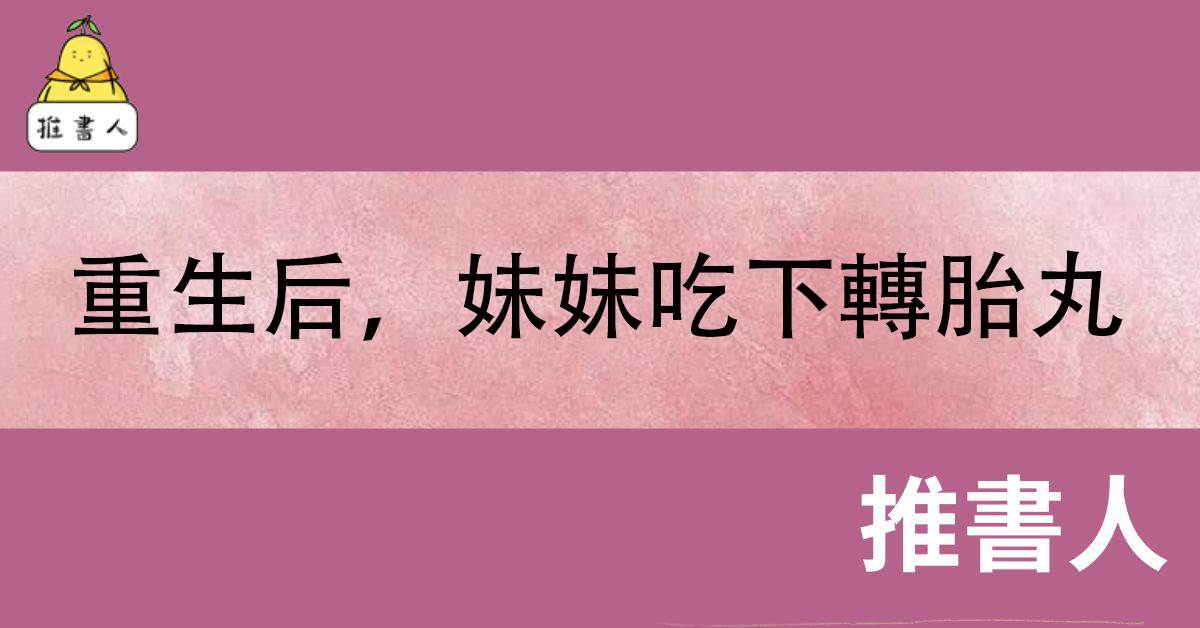 重生後，妹妹喫下轉胎丸