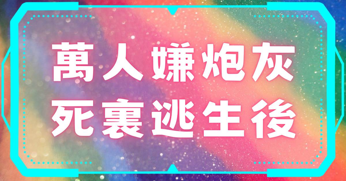 萬人嫌砲灰死裡逃生後